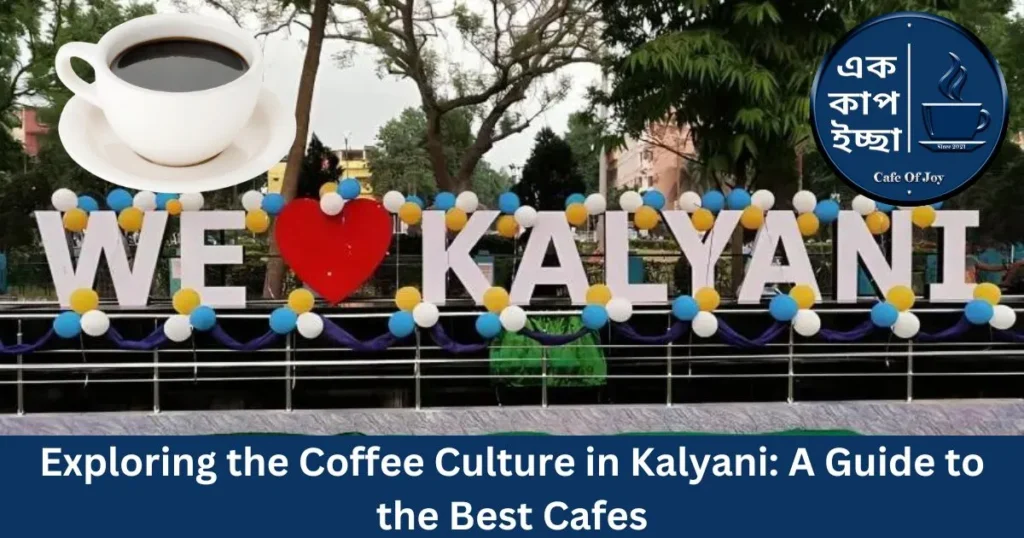 Exploring the Coffee Culture in Kalyani: A Guide to the Best Cafes.